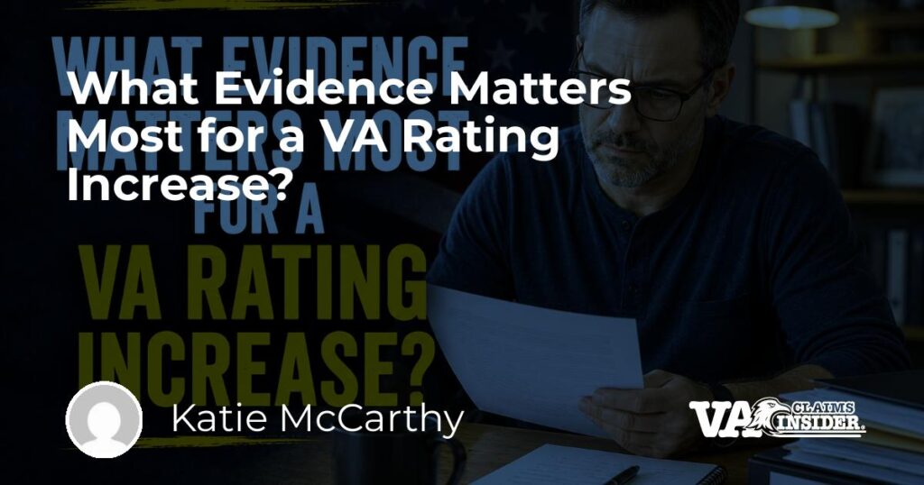 What Evidence Matters Most for a VA Rating Increase? What Evidence Matters Most for a VA Rating Increase?