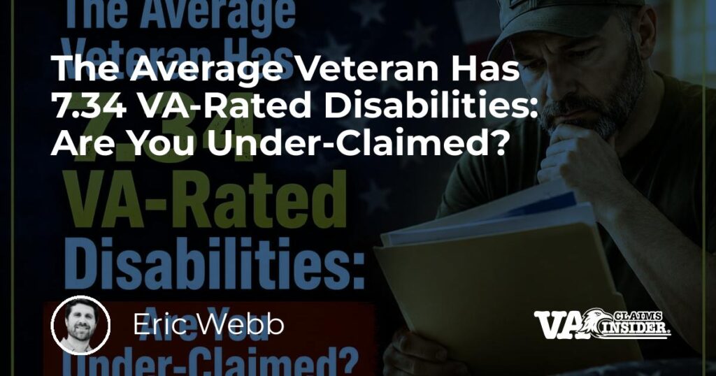 The Average Veteran Has 7.34 VA-Rated Disabilities: Are You Under-Claimed? The Average Veteran Has 7.34 VA-Rated Disabilities: Are You Under-Claimed?