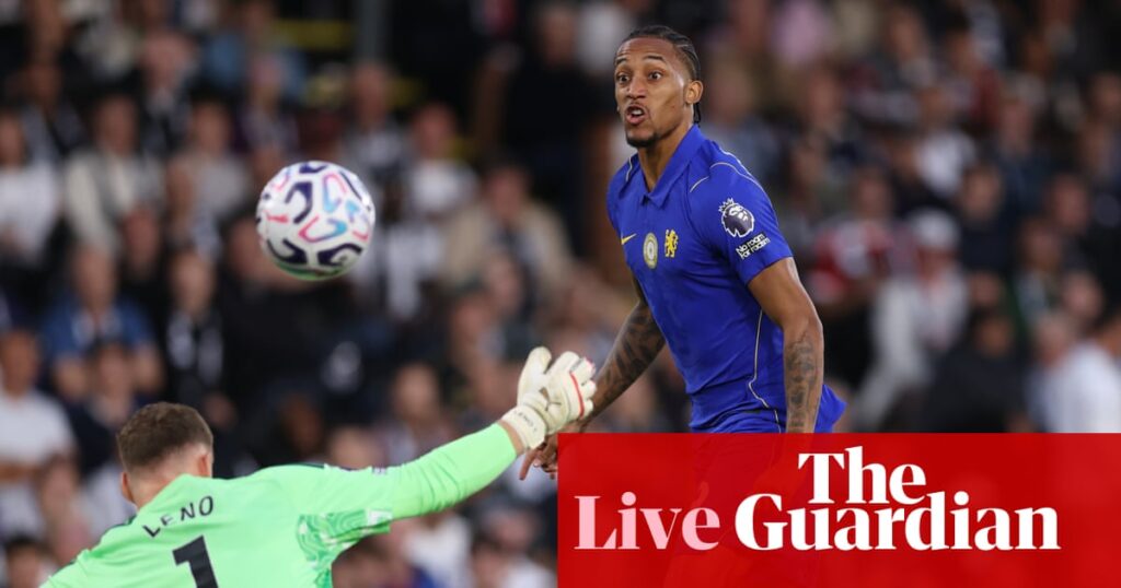 Fulham v Chelsea: Premier League – live | Premier League